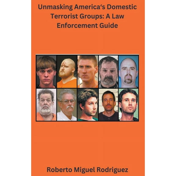 Unmasking America's Domestic Terrorist Groups: A Law Enforcement Guide, (Paperback)
