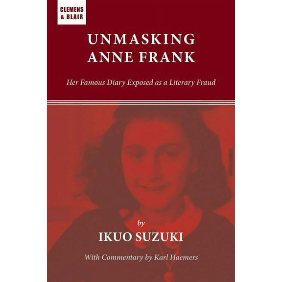 Unmasking Anne Frank: Her Famous Diary Exposed as a Literary Fraud, (Paperback)