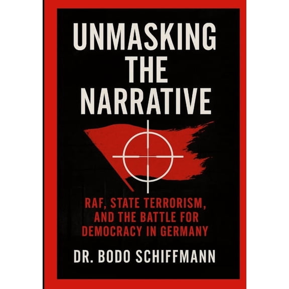 Unmasking The Narrative: RAF, State Terrorism, and the Battle For Democracy in Germany, (Paperback)