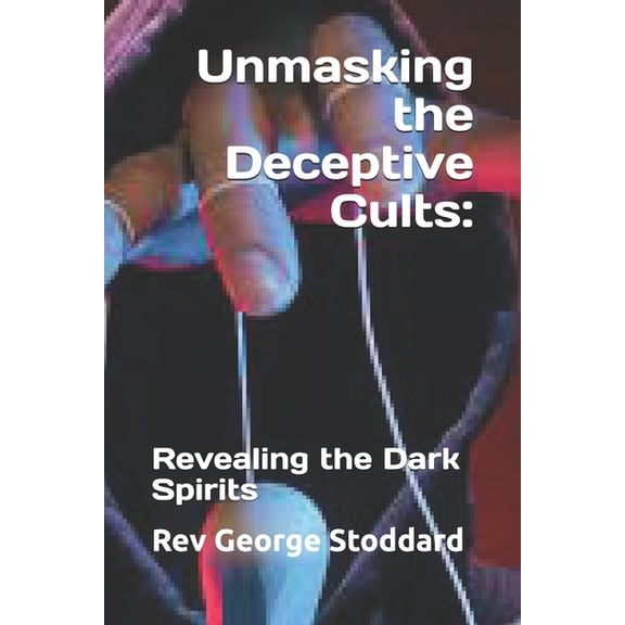 Unmasking the Deceptive Cults: Revealing the Dark Spirits, (Paperback)