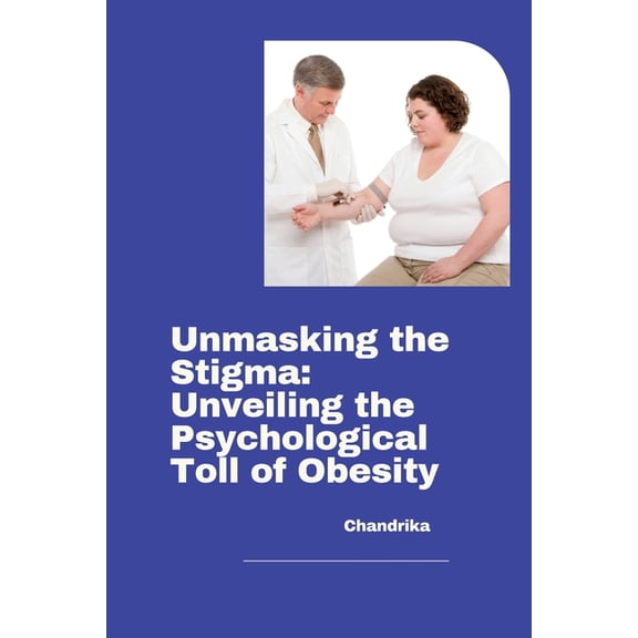 Unmasking the Stigma: Unveiling the Psychological Toll of Obesity, (Paperback)
