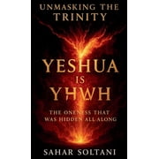 Unmasking the Trinity Yeshua is YHWH Yeshua is YHWH The Oneness That Was Hidden All Along, Hardcover