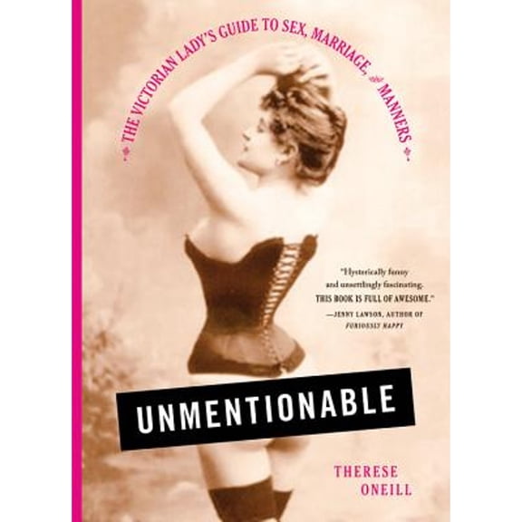 Pre-Owned Unmentionable: The Victorian Lady's Guide to Sex, Marriage, and Manners (Hardcover) 031635791X 9780316357913