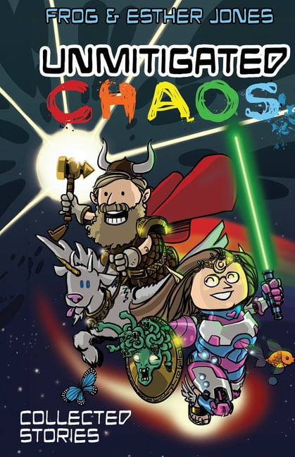Unmitigated Chaos: Collected Short Stories of Frog and Esther Jones, (Paperback)