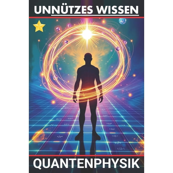Unnützes Wissen Unnützes Wissen Quantenphysik: Die seltsame Welt der Quanten - verständlich und verblüffend erklärt, (Paperback)