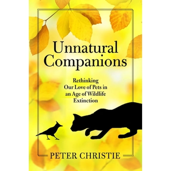 Pre-Owned Unnatural Companions: Rethinking Our Love of Pets in an Age of Wildlife Extinction (Hardcover) 161091970X 9781610919708