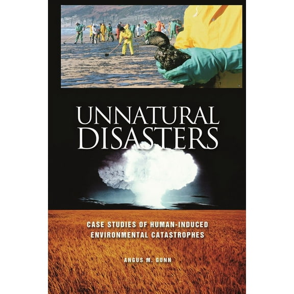Unnatural Disasters: Case Studies of Human-Induced Environmental Catastrophes, (Hardcover)