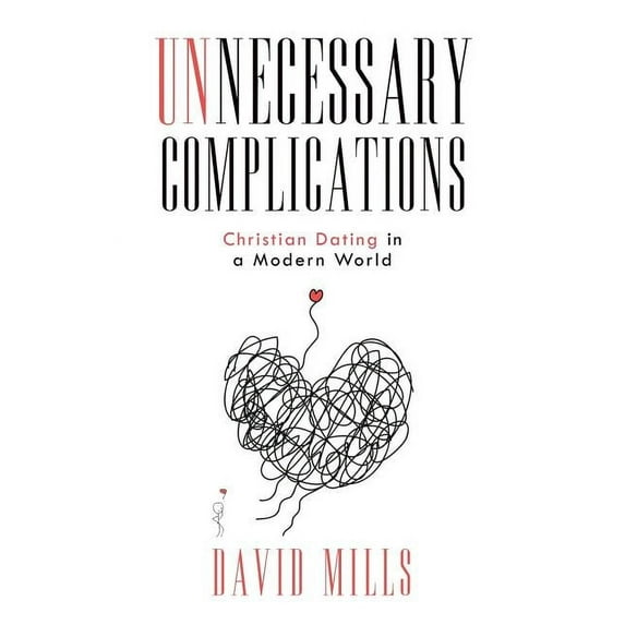 Unnecessary Complications: Christian Dating in a Modern World, (Paperback)