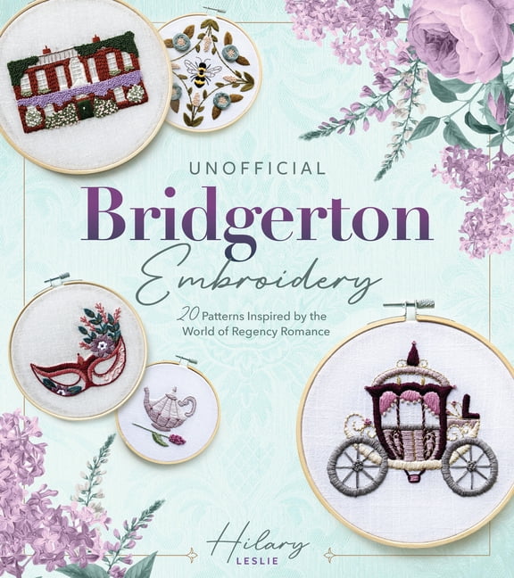 Unofficial Bridgerton Embroidery: 20 Patterns Inspired by the World of Regency Romance, (Paperback)