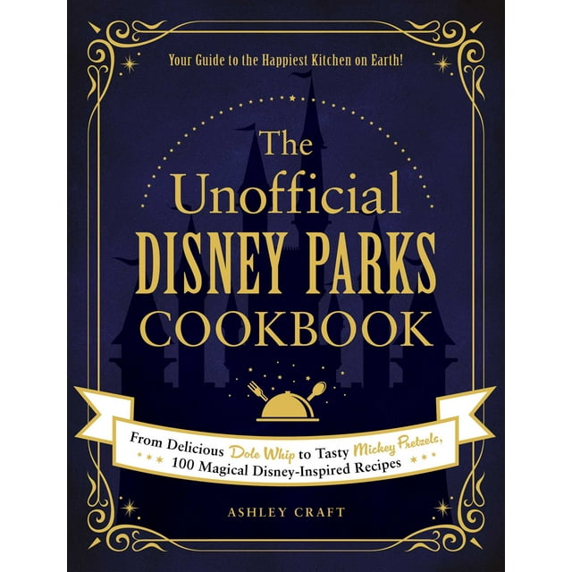 Unofficial Cookbook Gift Series: The Unofficial Disney Parks Cookbook : From Delicious Dole Whip to Tasty Mickey Pretzels, 100 Magical Disney-Inspired Recipes (Hardcover)