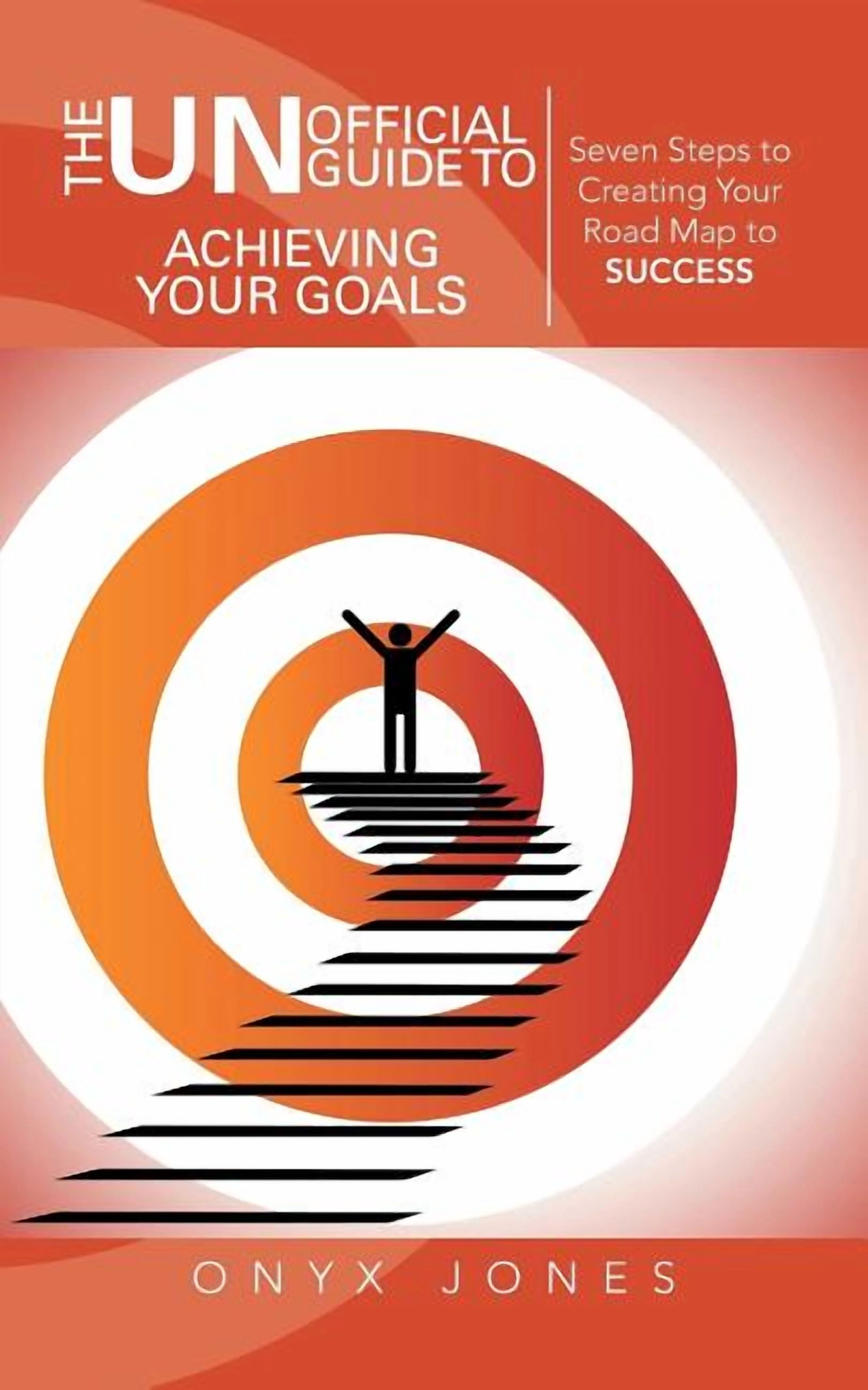 The Unofficial Guide to Achieving Your Goals: Seven Steps to Creating ...