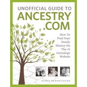 NANCY HENDRICKSON; ANDREW KOCH Unofficial Guide to Ancestry.com : How to Find Your Family History on the #1 Genealogy Website (Paperback)