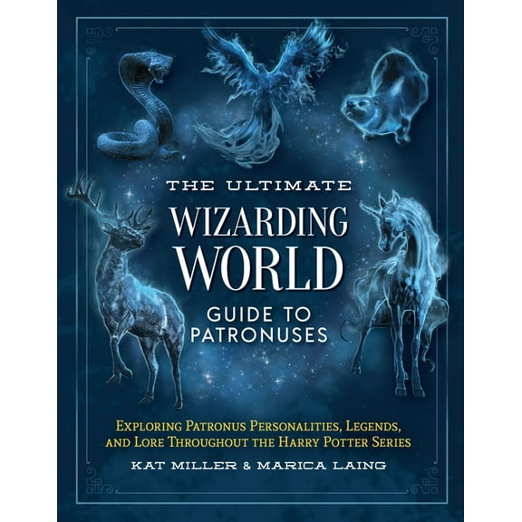 Unofficial Harry Potter Reference Librar The Ultimate Wizarding World Guide to Patronuses: Exploring Patronus Personalities, Legends, and Lore Throughout the Har, (Hardcover)