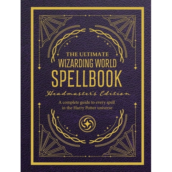 Unofficial Harry Potter Reference Librar The Ultimate Wizarding World Spellbook - Headmaster's Edition: A Complete Reference Guide to Every Spell in the Realm of, (Hardcover)