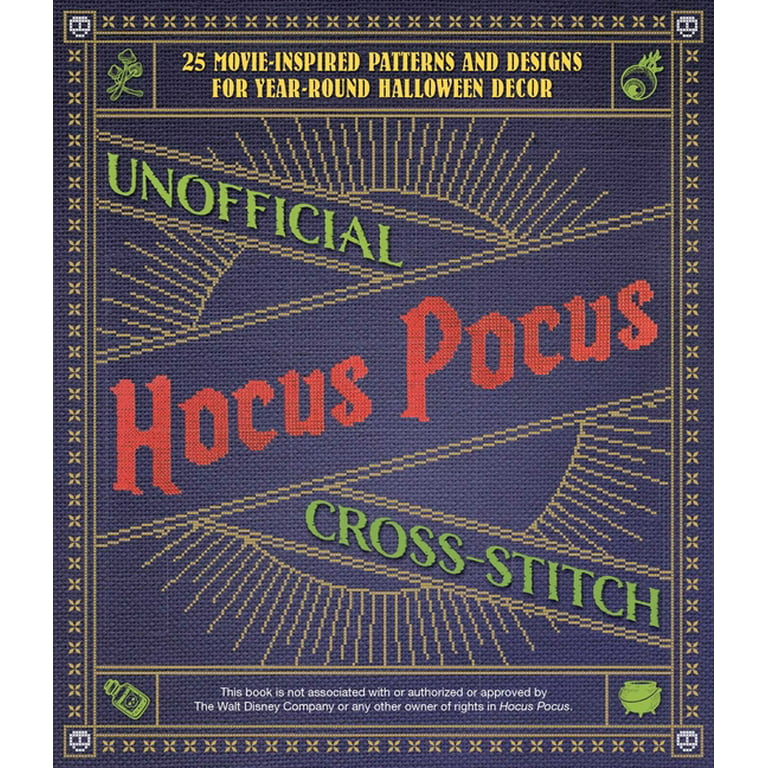 Unofficial Hocus Pocus Cross-Stitch: 25 Patterns and Designs for Works of Art You Can Make Yourself for Year-Round Halloween Decor [Book]