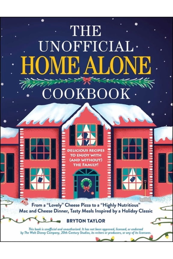 Unofficial Home Alone Cookbook: From a "Lovely" Cheese Pizza to a "Highly Nutritious" Mac and Cheese Dinner, Tasty Meals Inspired by a Holiday Classic