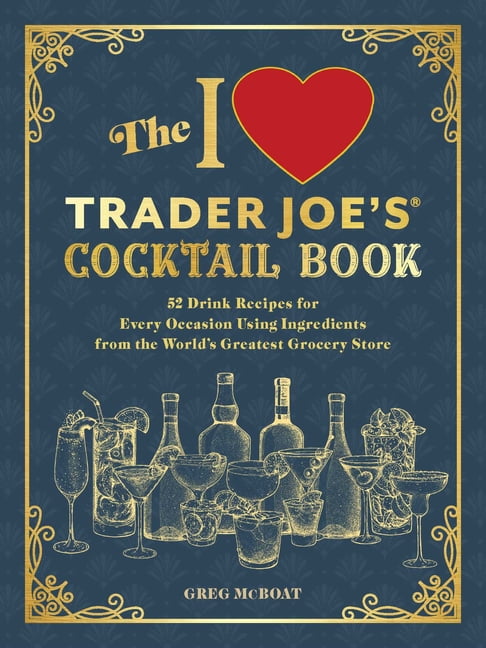 Unofficial Trader Joe's Cookbooks The I Love Trader Joe's(r) Cocktail Book: 52 Drink Recipes for Every Occasion Using Ingredients from the World\u0026apos, (Paperback)