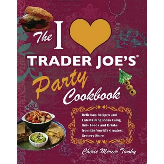 Pre-Owned I Love Trader Joe's Party Cookbook: Delicious Recipes and Entertaining Ideas Using Only Foods and Drinks from the World's Greatest Groce (Paperback) 1569757925 9781569757925