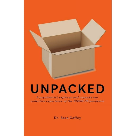 Unpacked: A psychiatrist explores and unpacks our collective experience of the COVID-19 pandemic, (Paperback)