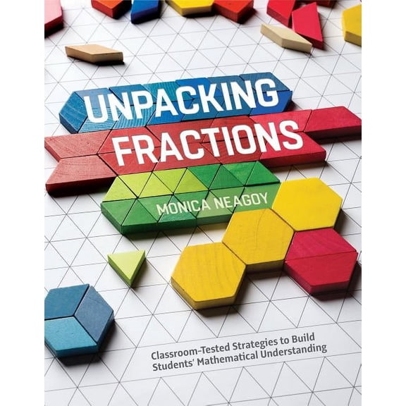 Unpacking Fractions: Classroom-Tested Strategies to Build Students' Mathematical Understanding, (Paperback)