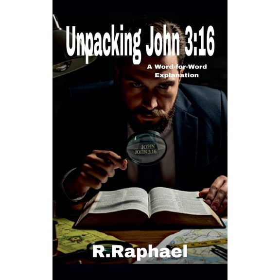 Unpacking John 3: 16: A Word-for-Word Explanation, (Paperback)