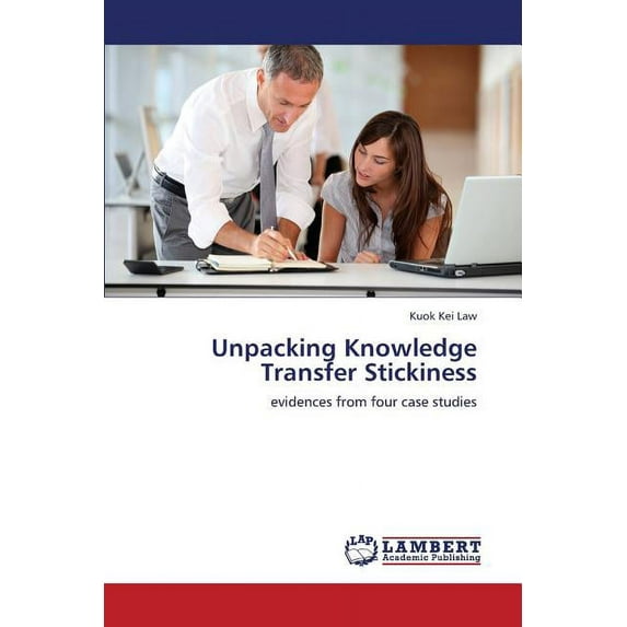 Unpacking Knowledge Transfer Stickiness (Paperback)