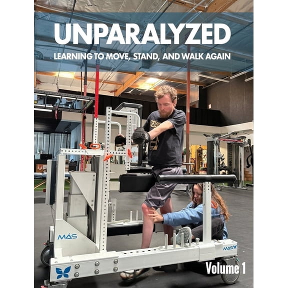 Unparalyzed: Learning to Move Stand and Walk Again Volume 1, (Hardcover)