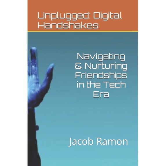 Unplugged: Digital Handshakes: Navigating & Nurturing Friendships in the Tech Era (Paperback)