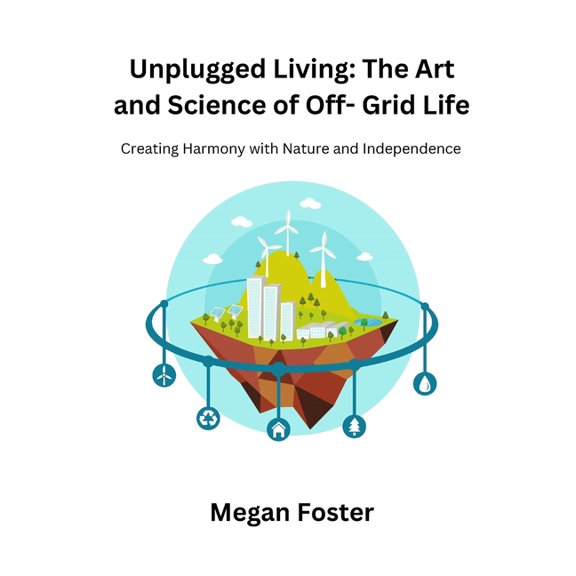 Unplugged Living: Creating Harmony with Nature and Independence, (Paperback)