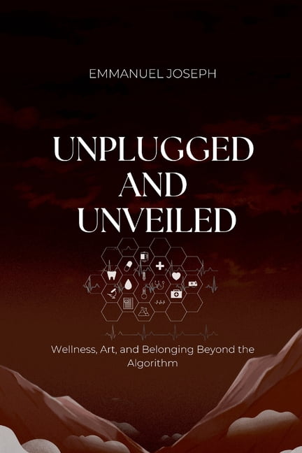 Unplugged and Unveiled, Wellness, Art, and Belonging Beyond the Algorithm, (Paperback)