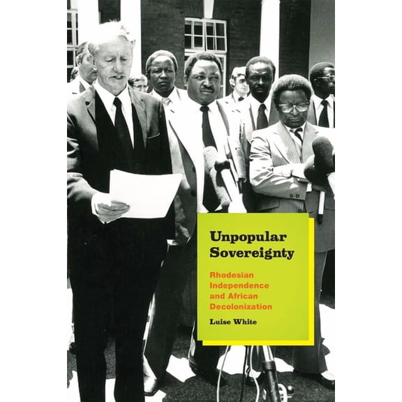 Unpopular Sovereignty : Rhodesian Independence and African Decolonization (Paperback)