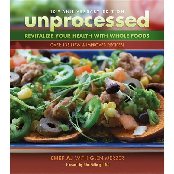Unprocessed 10th Anniversary Edition: Revitalize Your Health with Whole Foods (Paperback) by Chef Aj, Glen Merzer