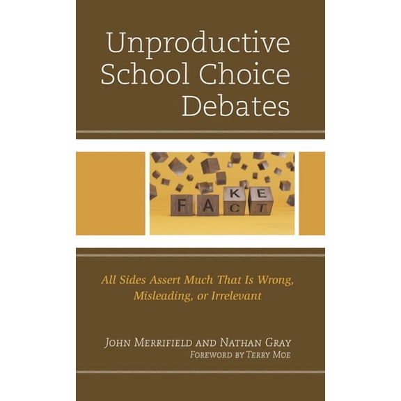 Unproductive School Choice Debates: All Sides Assert Much That Is Wrong, Misleading, or Irrelevant, (Hardcover)