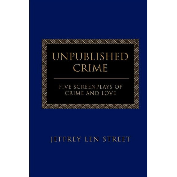 Unpublished Crime: Five Screenplays of Crime and Love (Paperback)