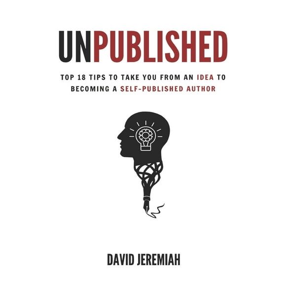 Unpublished: Top 18 Tips to Take You from An Idea to Becoming A Self-Published Author (Paperback)