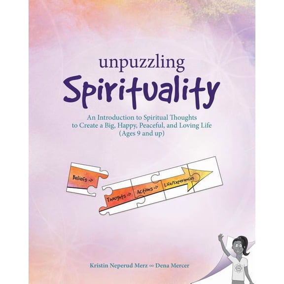 Unpuzzling Spirituality: An Introduction to Spiritual Thoughts to Create a Big, Happy, Peaceful, and Loving Life (Ages 9, (Paperback)