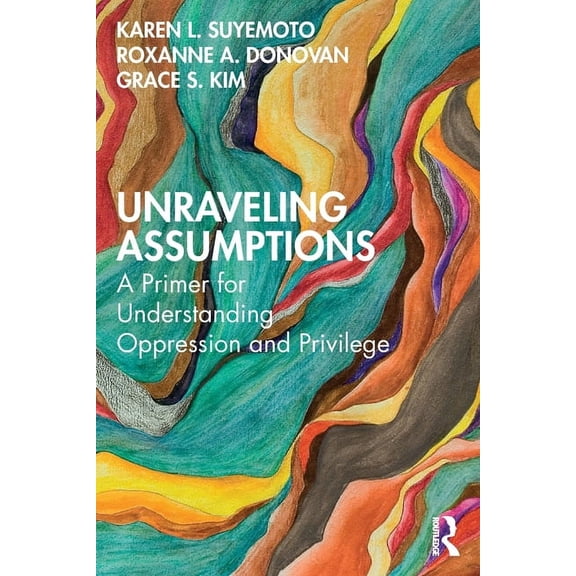 Unraveling Assumptions: A Primer for Understanding Oppression and Privilege, (Paperback)