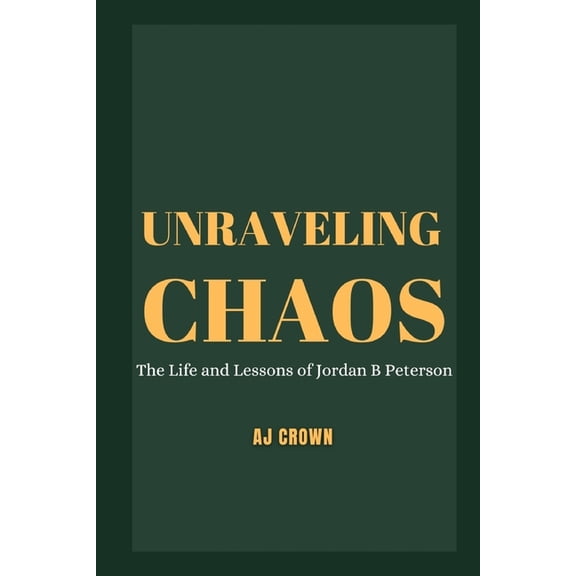 Unraveling Chaos: The Life and Lessons of Jordan B Peterson, (Paperback)