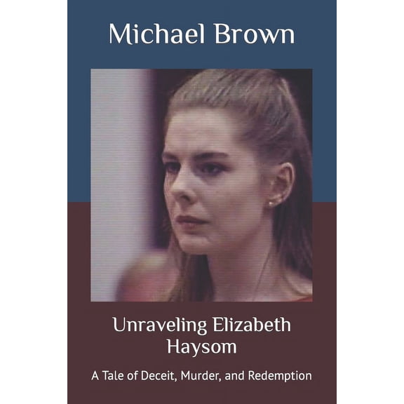 Unraveling Elizabeth Haysom: A Tale of Deceit, Murder, and Redemption, (Paperback)