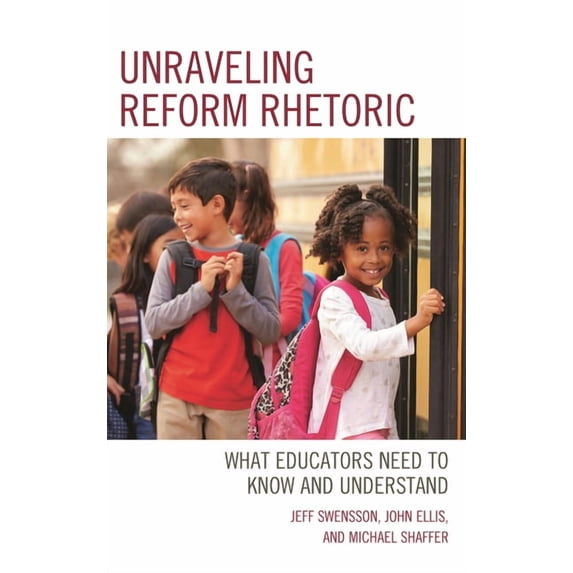 Unraveling Reform Rhetoric: What Educators Need to Know and Understand, (Hardcover)