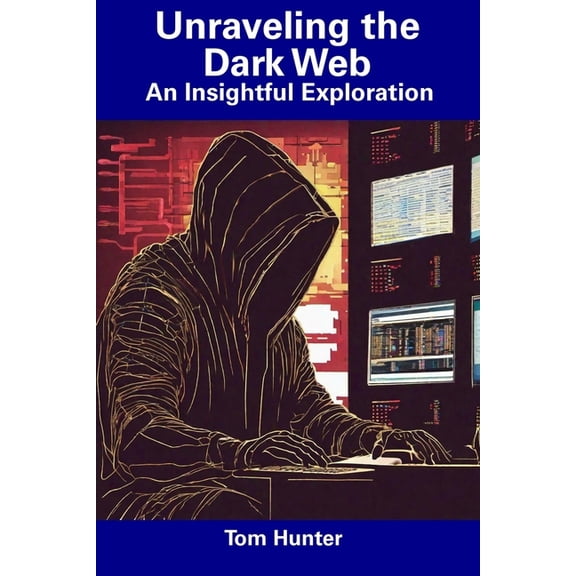Unraveling the Dark Web : An Insightful Exploration (Paperback)