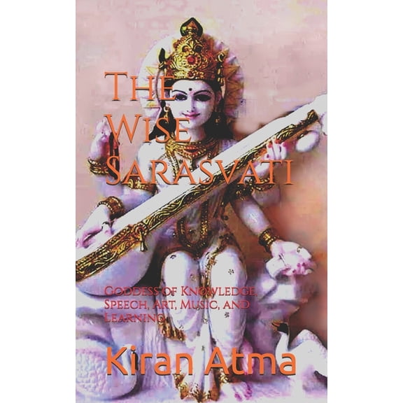 Unraveling the Hindu Pantheon: Your Esse The Wise Sarasvati: Goddess of Knowledge, Speech, Art, Music, and Learning, Book 7, (Paperback)