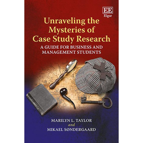 Unraveling the Mysteries of Case Study Research : A Guide for Business and Management Students