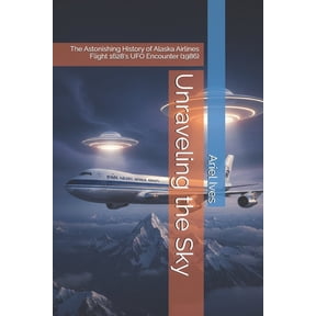 Unraveling the Sky: The Astonishing History of Alaska Airlines Flight 1628's UFO Encounter (1986), (Paperback)