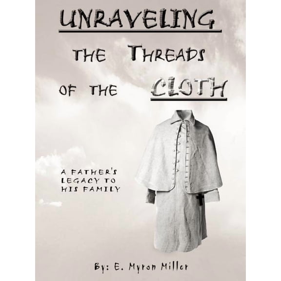 Unraveling the Threads of the Cloth: A Father's Legacy to His Family, (Paperback)