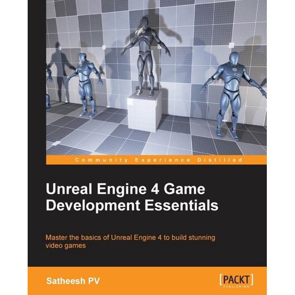 Unreal Engine 4 Game Development Essentials: Master the basics of Unreal Engine 4 to build stunning video games, (Paperback)