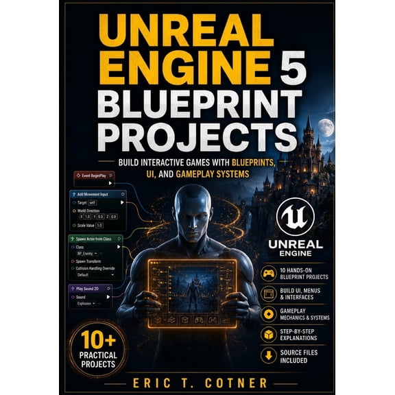 Unreal Engine 5 Blueprint Projects: Build Interactive Games with UI Systems, Gameplay Logic, AI, and Real Game Mechanics, (Paperback)
