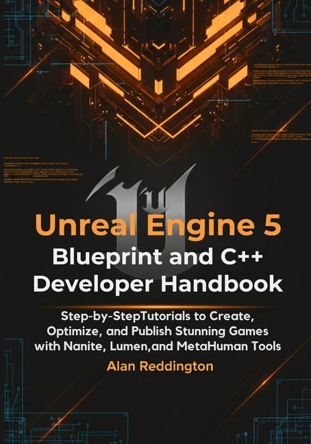 Unreal Engine 5 Blueprint and C++ Developer Handbook: Step-by-Step ...