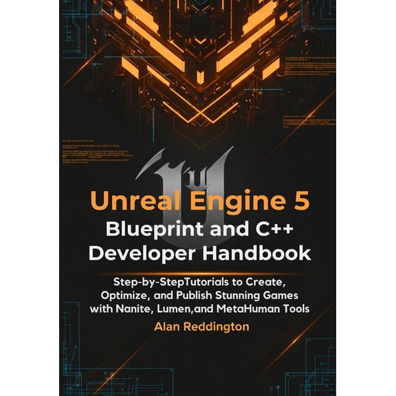 Unreal Engine 5 Blueprint and C++ Developer Handbook: Step-by-Step Tutorials to Create, Optimize, and Publish Stunning G, (Paperback)