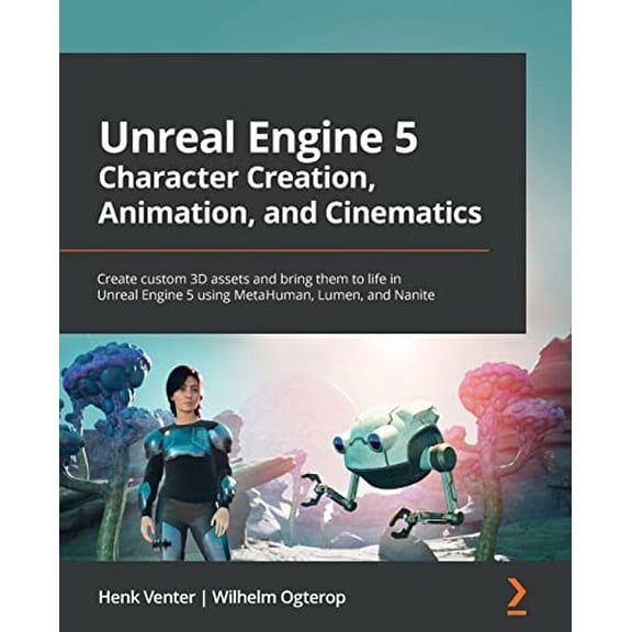 Pre-Owned Unreal Engine 5 Character Creation, Animation, and Cinematics: Create custom 3D assets and bring (Paperback) by Henk Venter, Wilhelm Ogterop